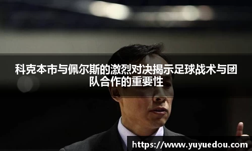 科克本市与佩尔斯的激烈对决揭示足球战术与团队合作的重要性