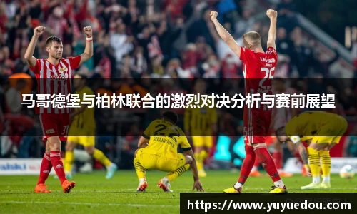 马哥德堡与柏林联合的激烈对决分析与赛前展望